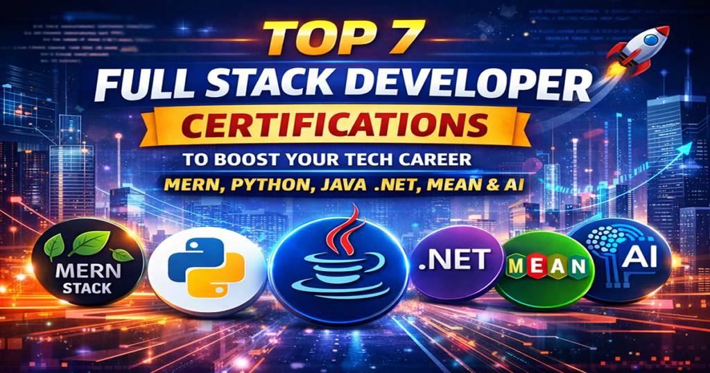 Top 7 Full Stack Developer Certification including MERN, Python, Java, .NET, MEAN and AI certifications for modern software developers.